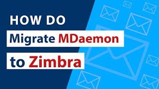 How Do I Migrate MDaemon to Zimbra in 8 Easy Steps?