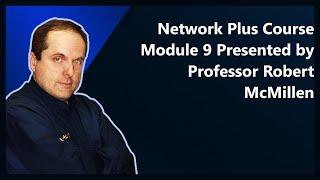 Network Plus Course Module 9 Presented by Professor Robert McMillen