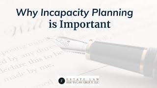 Why Incapacity Planning is Important | Fouts Estate Law