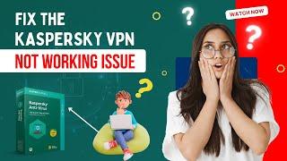 Fix the Kaspersky VPN Not Working Issue | Antivirus Tales
