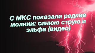 C МКС показали редкие молнии: синюю струю и эльфа (видео)