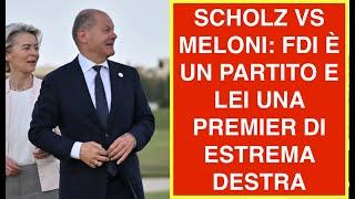 SCHOLZ VS MELONI: FDI È UN PARTITO E LEI UNA PREMIER DI ESTREMA DESTRA