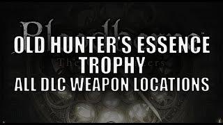 Bloodborne The Old Hunters - Locations of All DLC Weapons (Old Hunter's Essence Trophy Guide)