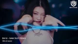 EM IU - NAM DUCK REMIX -CHÂN EM DIOR CỔ EM NẠM ĐÁ REMIX || NHẠC HOT TIK TOK 2023