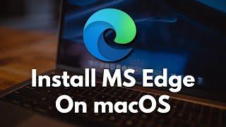 How to Install Microsoft Edge Browser on macOS | Install Microsoft Edge On Mac