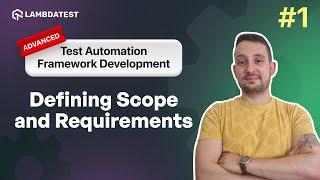 Defining Scope and Requirements | Test Automation Framework Development | Part I | LambdaTest