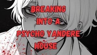 [M4F] Breaking Into A Psycho Yandere' House [Stockholm Syndrome] [Willing Listener] [Pet Names]