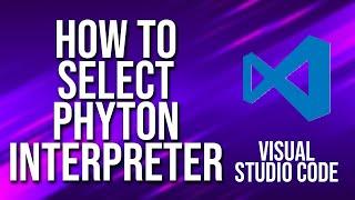 How To Select Phyton Interpreter Visual Studio Code Tutorial