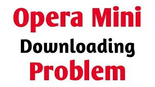 How To solve Opera Mini Download Problem Solve