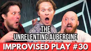 IMPROVISED PLAY #30 | "The Unrelenting Aubergine"