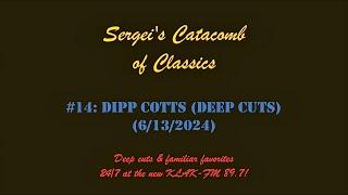 Sergei’s Catacomb of Classics #14: Dipp Cotts (via 89.7 FM, 6/13/2024, from 9-10 A.M.)