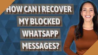 How can I recover my blocked WhatsApp messages?