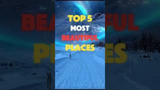 Top 5 Most Beautiful Places in the World