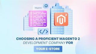 Choosing the Right Magento 2 Development Company: 7 Key Factors