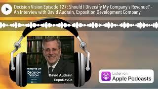 Decision Vision Episode 127: Should I Diversify My Company’s Revenue? – An Interview with David Aud