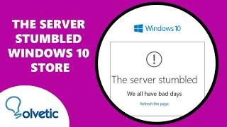 The Server Stumbled Windows 10 Store 