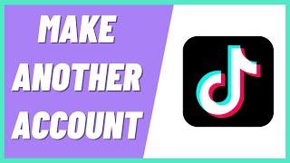 How to Make Another Account on Tiktok