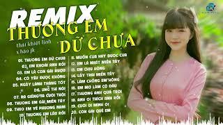 TUYỂN TẬP [ NHẠC MIỀN TÂY REMIX ] THƯƠNG EM DỮ CHƯA - THÁI KHIẾT LINH x HÀO JK