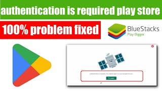 google play authentication is required error in bluestack 5 || authentication is required play store