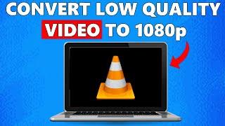 How to Convert Low Quality Video to 1080P HD With VLC (100% Working)