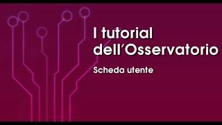 Scheda utente - I tutorial del nuovo Osservatorio