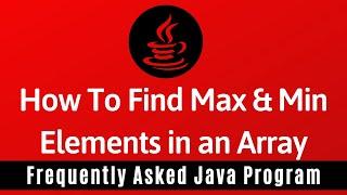 Frequently Asked Java Program 18: How To Find Maximum & Minimum Values in Array