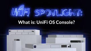 UniFi Spotlight | What is: UniFi OS Console?