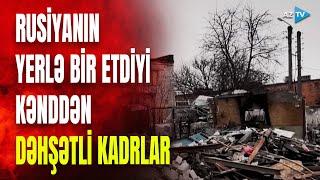 Rusiyanın az qala yer üzündən sildiyi kənd: 500 KQ-LIQ bomba atılan ərazidən EKSKLÜZİV GÖRÜNTÜLƏR