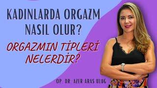 Kadınlarda orgazm nasıl olur ve gerçekleşir? Orgazmın Tipleri nelerdir? I Op. Dr. Azer Aras Uluğ