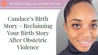 Candace’s Birth Story – Reclaiming Your Birth Story After Obstetric Violence