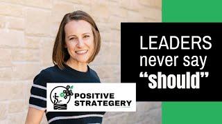 Leaders never say "Should" - Positive StrategeRy - Tami Shaw