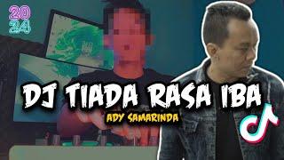 DJ TIADA RASA IBA - ADY SAMARINDA REMIX VIRAL TIKTOK TERBARU 2024