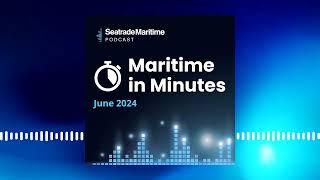 Maritime in Minutes - news roundup June 2024