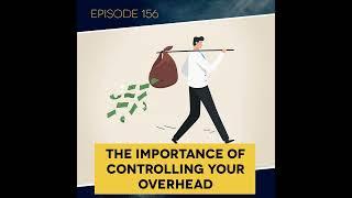 Ep. 156: The Importance of Controlling Your Overhead