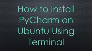 How to Install PyCharm on Ubuntu Using Terminal