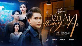 ĐÂU AI THƯƠNG AI - HỒ PHONG AN  | OFFICIAL MV