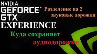 GeForse Experience куда сохраняет аудиодорожки  - Разделение Звука в видео на 2 аудио дорожки