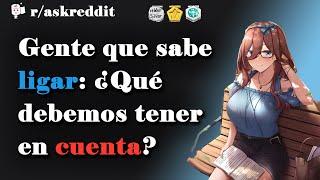 Gente que sabe ligar: ¿Qué cosas debemos tener en cuenta? - Preguntas de Reddit en español