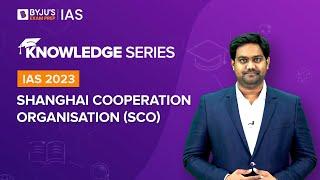 SCO - Shanghai Cooperation Organization | International Relations for UPSC Prelims & Mains 2022-2023