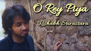 O Rey Piya - Rishabh Srivastava II ROMANTIC SAD SONG II VIDEO