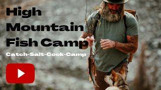 High Mountain Fish Camp: Catch, Salt, Cook and Camp