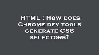 HTML : How does Chrome dev tools generate CSS selectors?