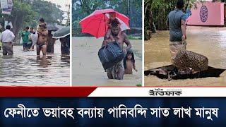 ফেনীতে ভয়াবহ বন্যায় পানিবন্দি সাত লাখ মানুষ | Flood In Feni | Daily Ittefaq