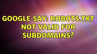 Google say: robots.txt not valid for subdomains?