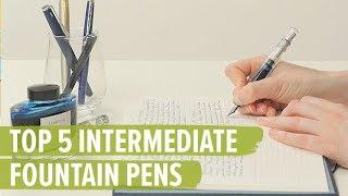 Top 5 Intermediate Fountain Pens