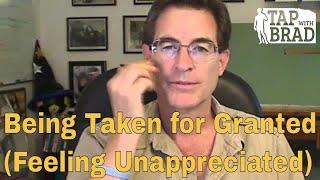 Being Taken for Granted (Feeling Unappreciated) - Tapping with Brad Yates