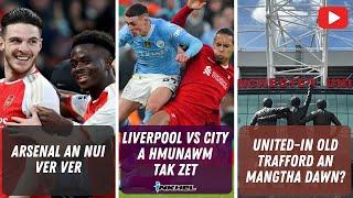 Arsenal an nui ver ver, Liverpool vs City a hmunawm takzet, United-in Old Trafford an mangṭha dawn?