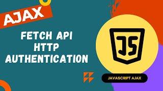 40. Implement HTTP Basic authentication using fetch api request with Ajax - AJAX