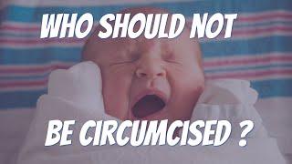 WHO SHOULD NOT BE CIRCUMCISED?