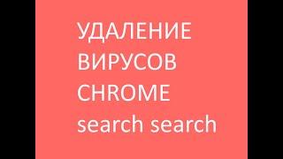 Как удалить вирусы  с Google Chrome / Search Search.  Решение